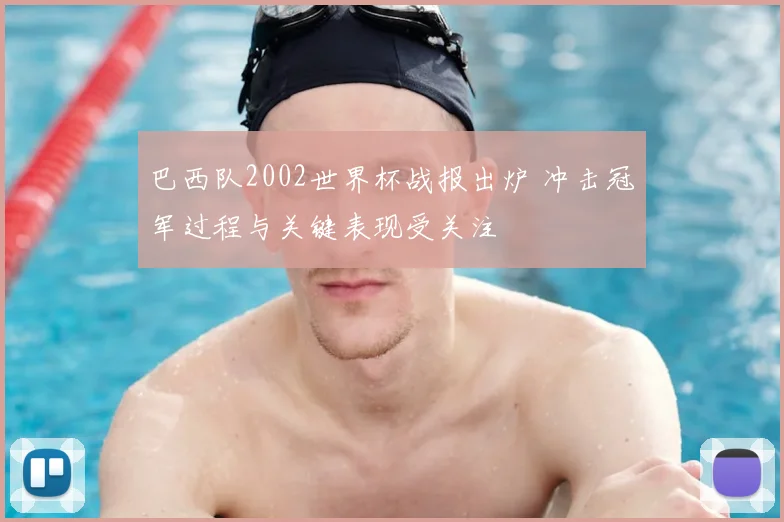 巴西队2002世界杯战报出炉 冲击冠军过程与关键表现受关注