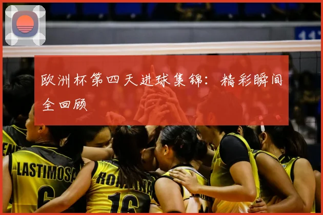欧洲杯第四天进球集锦：精彩瞬间全回顾