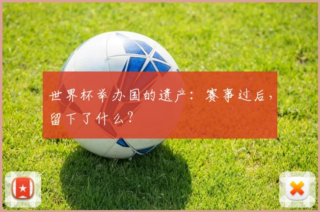 世界杯举办国的遗产：赛事过后，留下了什么？
