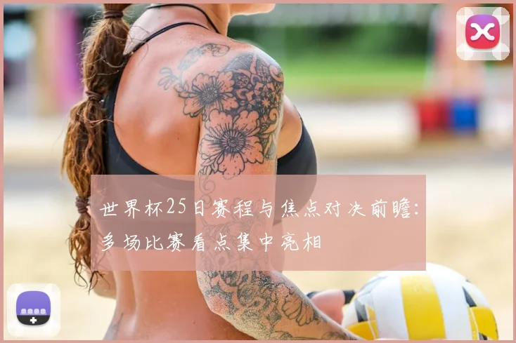 世界杯25日赛程与焦点对决前瞻:多场比赛看点集中亮相