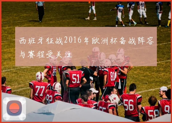 西班牙征战2016年欧洲杯备战阵容与赛程受关注
