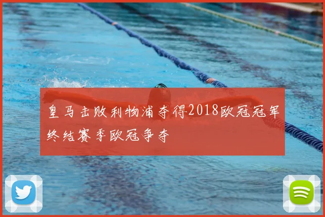 皇马击败利物浦夺得2018欧冠冠军终结赛季欧冠争夺