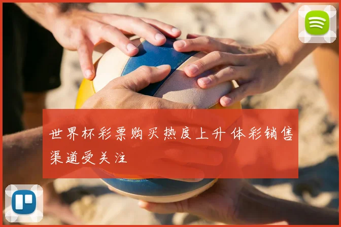 世界杯彩票购买热度上升 体彩销售渠道受关注