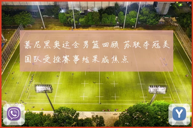 慕尼黑奥运会男篮回顾 苏联夺冠美国队受挫赛事结果成焦点