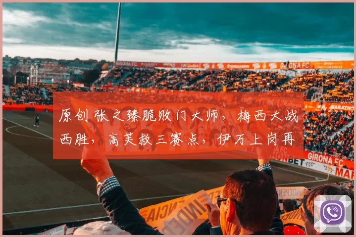 原创 张之臻脆败门大师，梅西大战西胜，高芙救三赛点，伊万上岗再就业