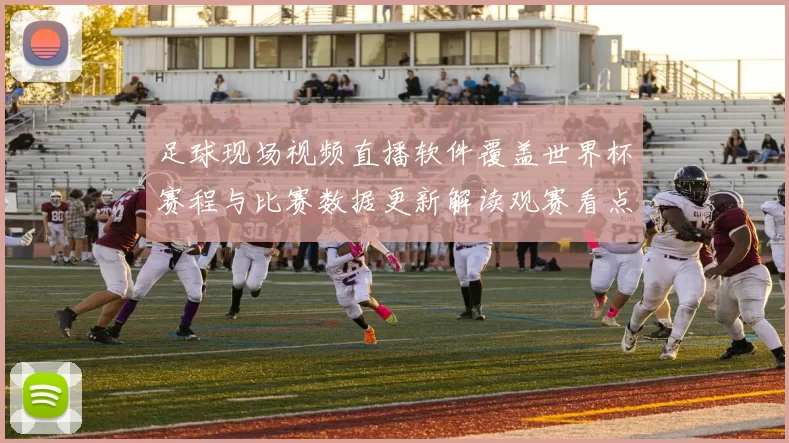 足球现场视频直播软件覆盖世界杯赛程与比赛数据更新解读观赛看点